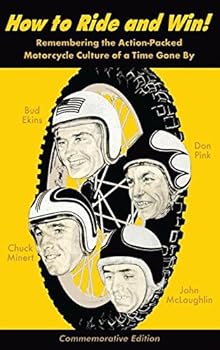 Hardcover How to Ride and Win: Remembering the Action-Packed Motorcycle Culture of a Time Gone By Book