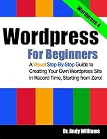 Wordpress for Beginners - A Visual Step-by-Step Guide to Creating your Own Wordpress Site in Record Time, Starting from Zero! (Webmaster Series) 1490532471 Book Cover