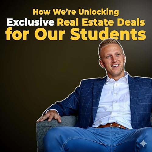 Ep 83: How We're Unlocking Exclusive Real Estate Deals for Our Students