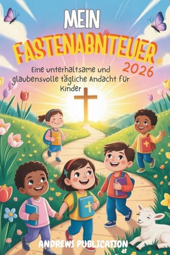 Mein Fastenabenteuer 2026: Eine unterhaltsame und glaubensvolle taegliche Andacht fuer Kinder