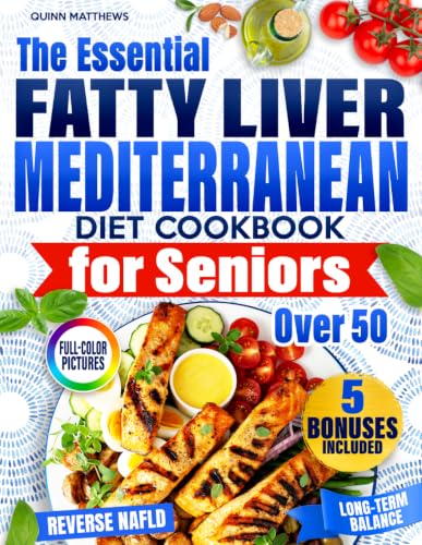 Image of The Essential Fatty Liver Mediterranean Diet Cookbook for Seniors Over 50: Clear, Tasty and Quick Anti-Fatigue Recipes to Help Reverse NAFLD, Calm Inflammation, and Support Long-Term Balance