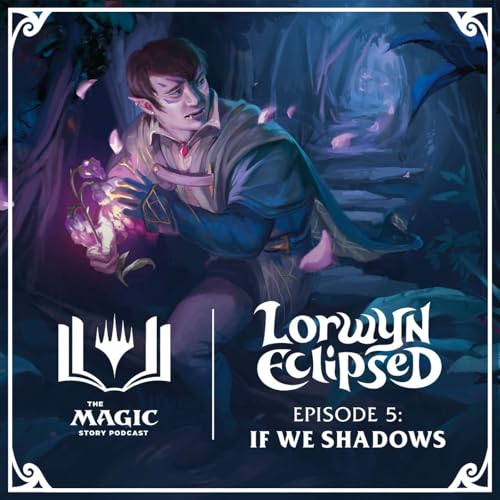 Lorwyn Eclipsed | #154: Episode 5 &ndash; If We Shadows