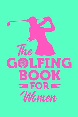 The Golfing Book for Women The Golf Notes Book for Tracking Golf Games - Golf Enthusiast Gift for Beginner, Intermediate, and Advanced Golfers -