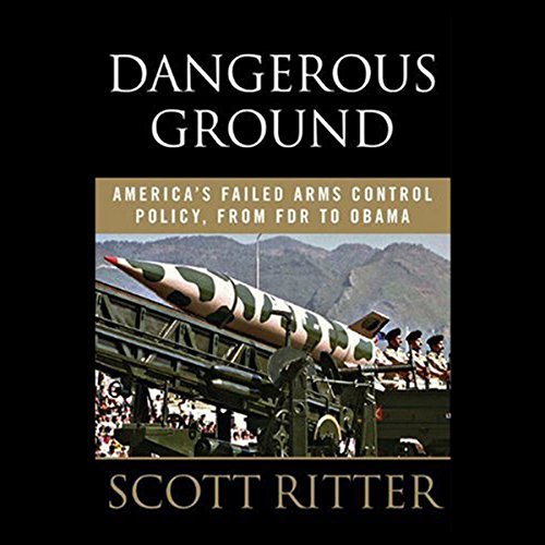 Dangerous Ground America's Failed Arms Control Policy from