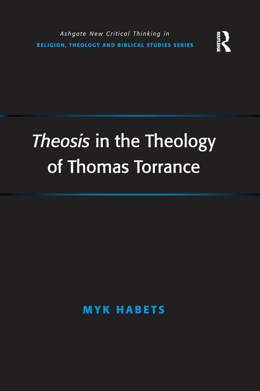 Theosis in the Theology of Thomas Torrance (Routledge New Critical Thinking in Religion, Theology and Biblical Studies)
