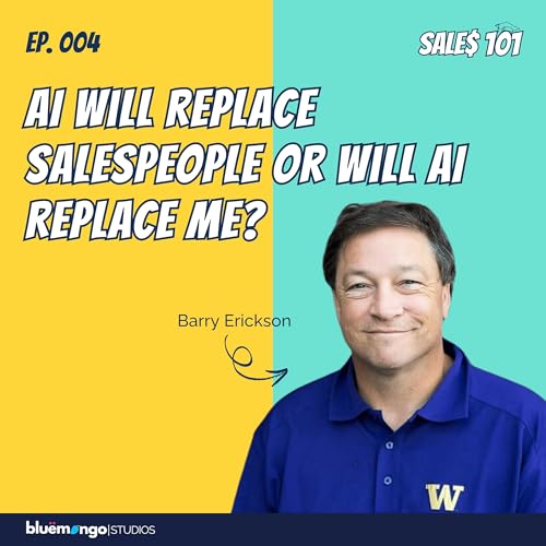 AI Will Replace Salespeople or Will AI Replace Me? | Barry Erickson - 04