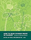 How to Read Chinese Prose in Chinese: A Course in Classical Chinese (How to Read Chinese Literature) - Jie Cui, Yucai Liu, Zong-Qi Cai 