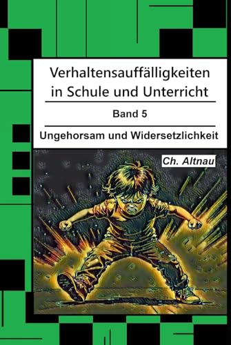 Verhaltensauffälligkeiten in der Schule: Ungehorsam und Widersetzlichkeit (Verhaltensauffälligkeiten in Schule und Unterricht)