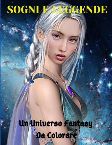 SOGNI E LEGGENDE: Un Universo Fantasy Da Colorare: 50 Avventure Fantastiche da Colorare per Adulti, Regni Incantati, Magia E Arte