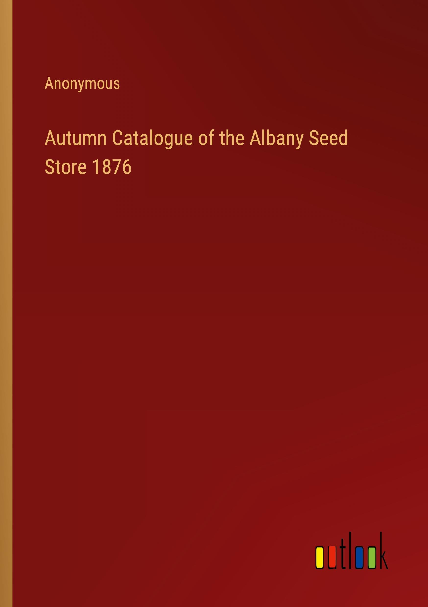 Autumn Catalogue of the Albany Seed Store 1876