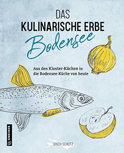 Das kulinarische Erbe des Bodensees (Kultur erleben im GMEINER-Verlag) Das kulinarische Erbe des Bodensees (Kultur erleben im GMEINER-Verlag)
