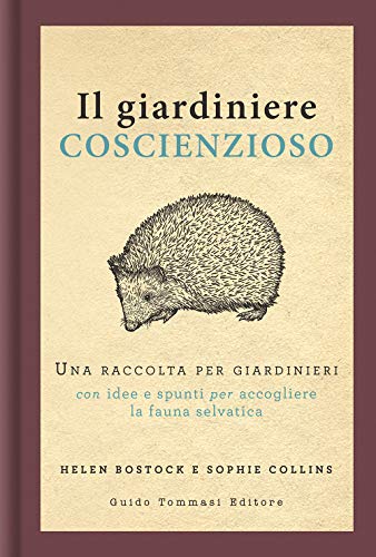 Il giardiniere coscienzioso. Una raccolta per giardinieri con idee e spunti per accogliere la fauna selvat