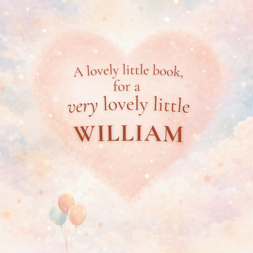 A Lovely Little Book, for a Very Lovely Little William: A beautiful bedtime story to let William know just how much you love him