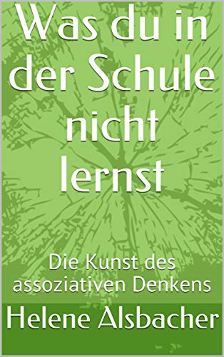 Was du in der Schule nicht lernst: Die Kunst des assoziativen Denkens Was du in der Schule nicht lernst: Die Kunst des assoziativen Denkens