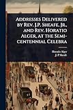  Addresses Delivered by Rev. J.P. Sheafe, Jr., and Rev. Horatio Alger, at the Semi-centennial Celebra