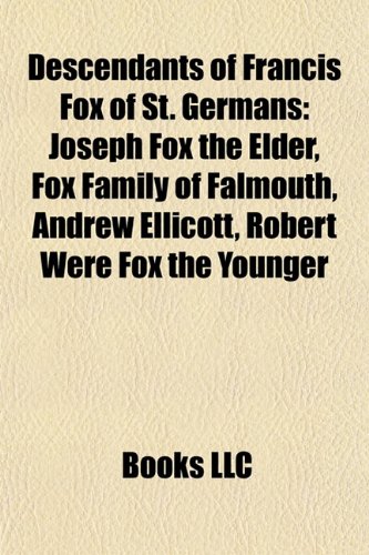 Descendants of Francis Fox of St. Germans: Joseph Fox the Elder, Fox Family of Falmouth, Andrew Ellicott, Robert Were Fox the Younger