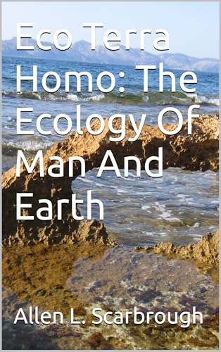 Eco Terra Homo: The Ecology Of Man And Earth