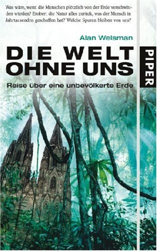 Die Welt ohne uns: Reise über eine unbevölkerte Erde Die Welt ohne uns: Reise über eine unbevölkerte Erde