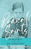  Radical Saints: 21 Women for the 21st Century