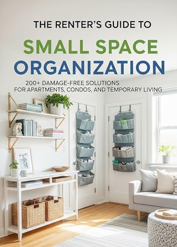 The Renter's Guide to Small Space Organization: 200+ Damage-Free...