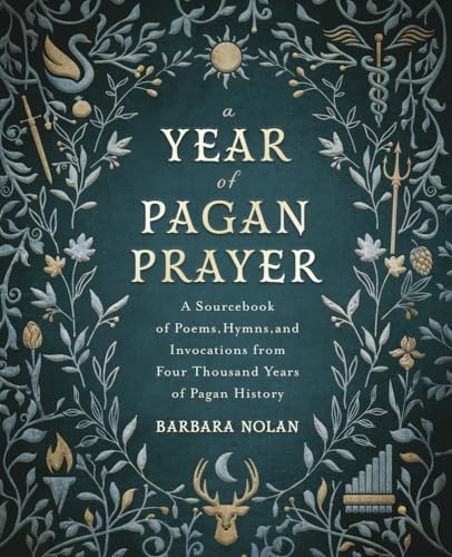 A Year of Pagan Prayer: A Sourcebook of Poems, Hymns,