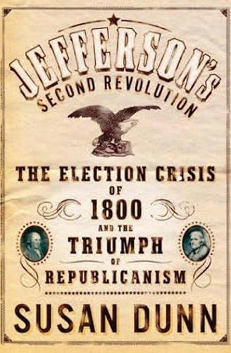 Jefferson's Second Revolution: The Election Crisis of 1800 and the Triumph of Republicanism