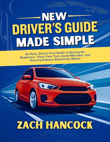 NEW DRIVER'S GUIDE MADE SIMPLE: An Easy, Stress-Free Guide to Driving for Beginners—Pass Your Test, Avoid Mistakes, and Gain Confidence Behind the Wheel (STRESS-FREE INSTRUCTIONAL HANDBOOK)
