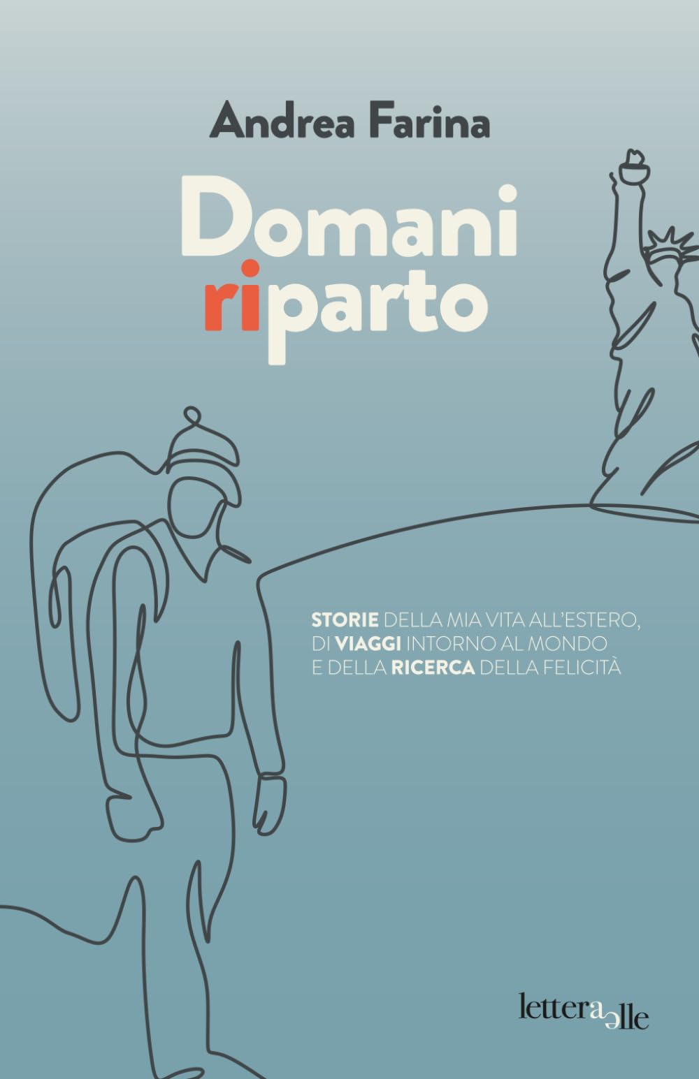 Domani RiParto: Storie della mia vita all'estero, di viaggi intorno al mondo e della ricerca della felicità