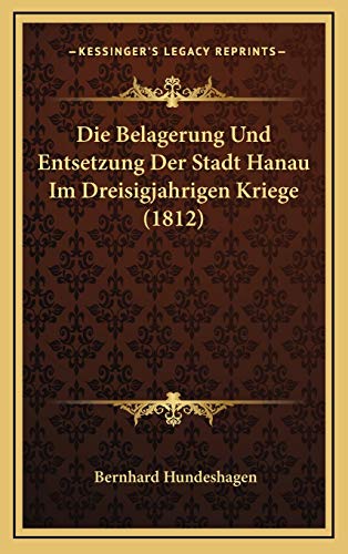 Die Belagerung Und Entsetzung Der Stadt Hanau Im Dreisigjahrigen Kriege (1812) (German Edition)