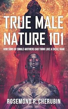 Paperback TRUE MALE NATURE 101: How Sons of Single-Mothers Can Think Like A (REAL) Man Book