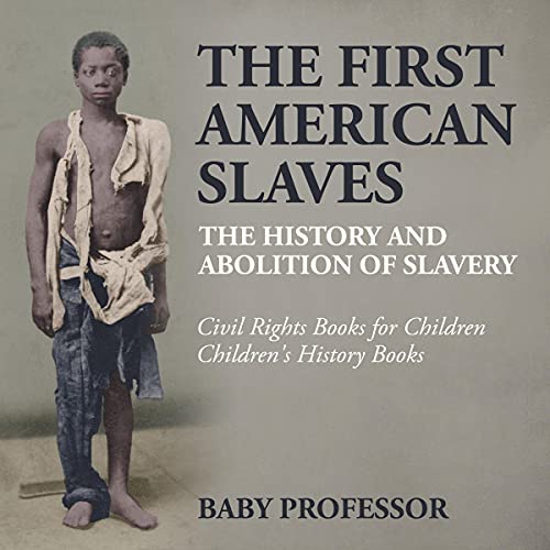 The First American Slaves The History and Abolition of