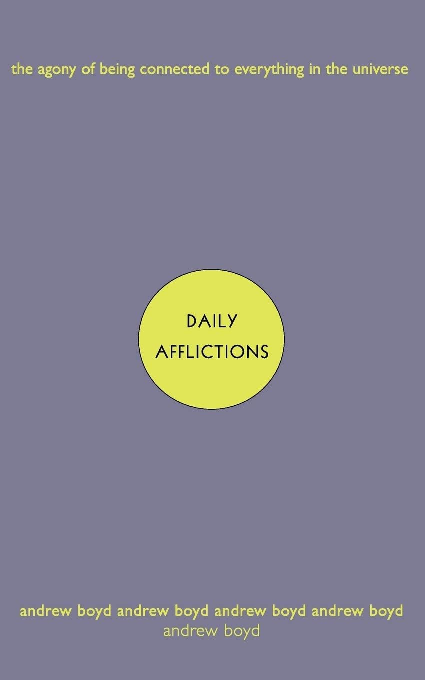 Daily Afflictions:: The Agony of Being Connected to Everything in the Universe