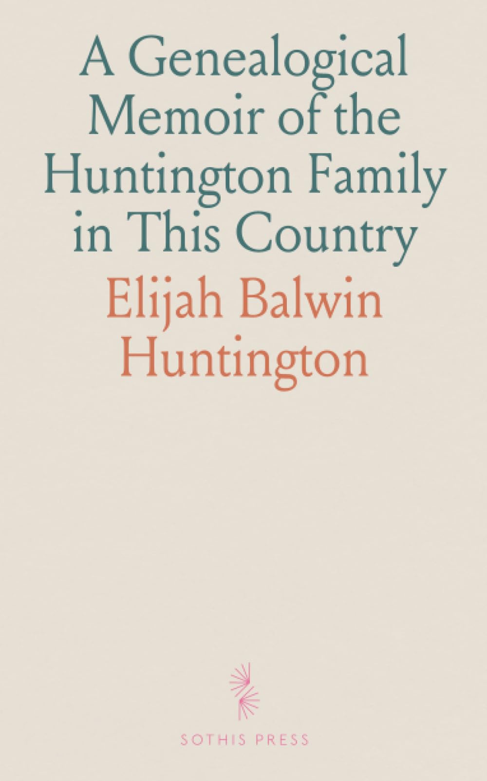A Genealogical Memoir of the Huntington Family in This Country: Descendants of Simon and Margaret Huntington and Related Families