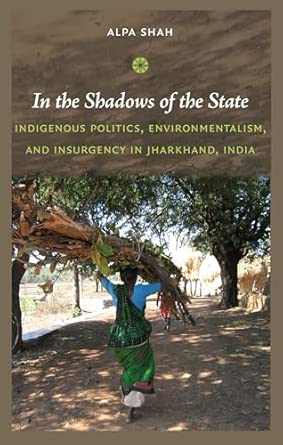 In the Shadows of the State: Indigenous Politics, Enviromentalism, and Insurgency in Jharkhand, India book cover