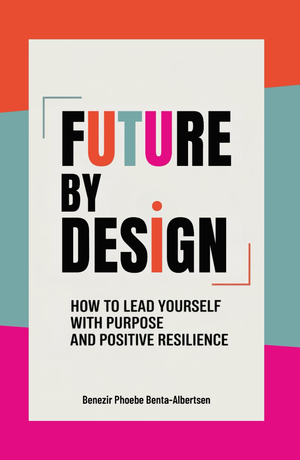 Future by Design: How to Lead Yourself with Purpose and Positive Resilience