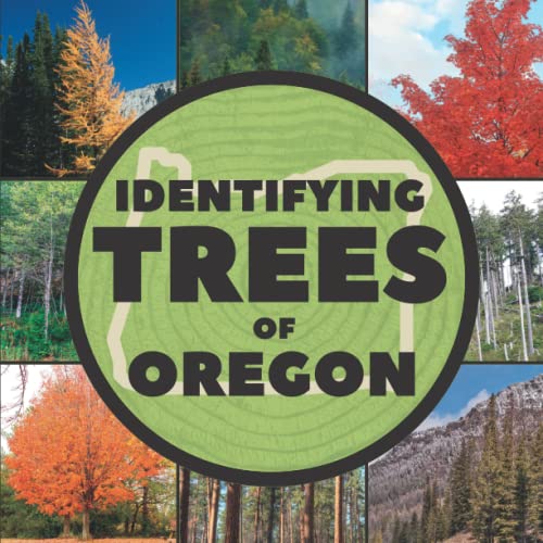 Identifying Trees of Oregon: A Simple Identification Guide Book To Identify Tree Leaves, Bark, Seeds, Fruits, and Flowers (Great For Beginners!)