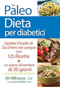 Vedi scheda su Amazon La paleo dieta per diabetici. Gestire la glicemia con 125 ricette e un piano alimentare di 30 giorni