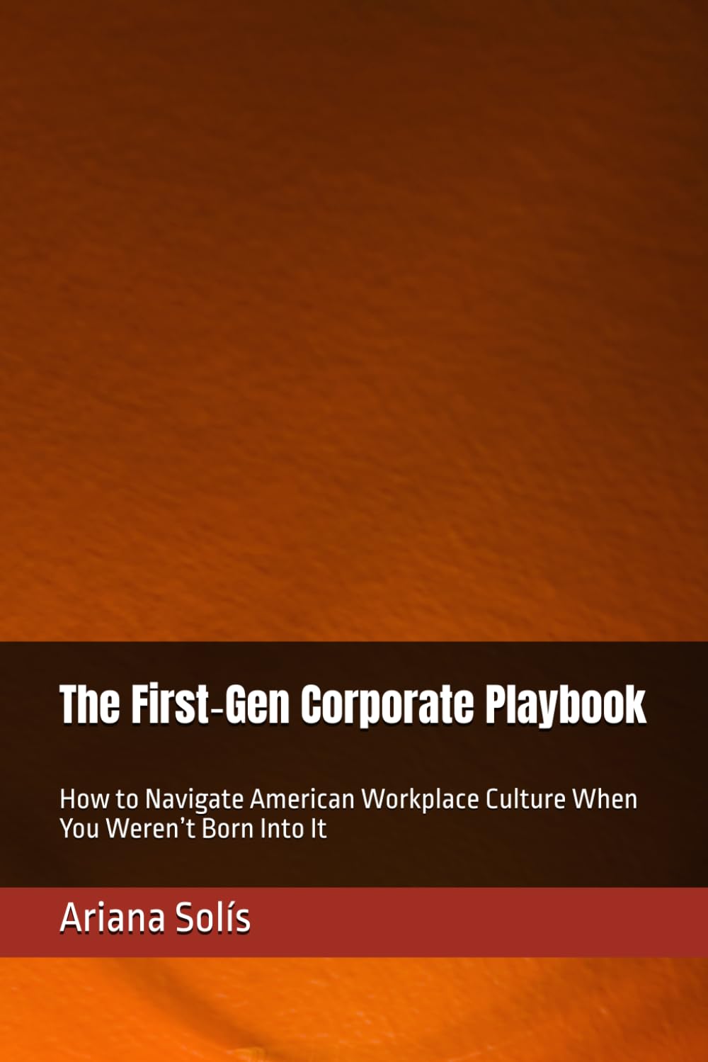 The First‑Gen Corporate Playbook: How to Navigate American Workplace Culture When You Weren’t Born Into It