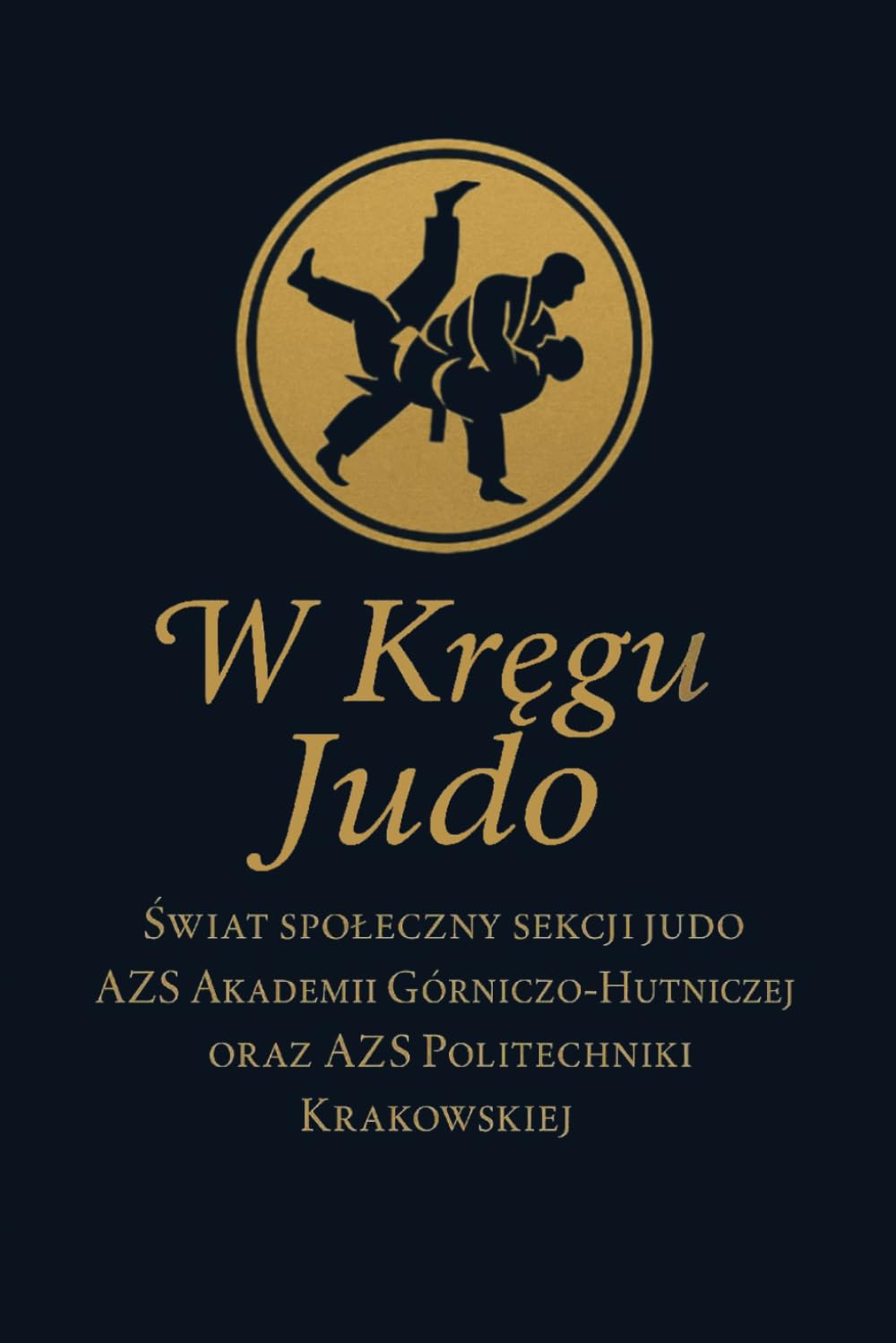 W Kręgu Judo: Świat społeczny sekcji judo AZS Akademii Górniczo-Hutniczej oraz AZS Politechniki Krakowskiej