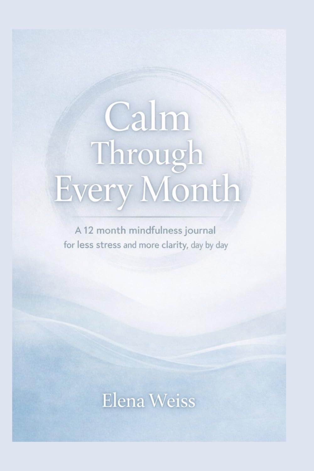 Calm Through Every Month: A 12 month mindfulness journal for less stress and more clarity, day by day