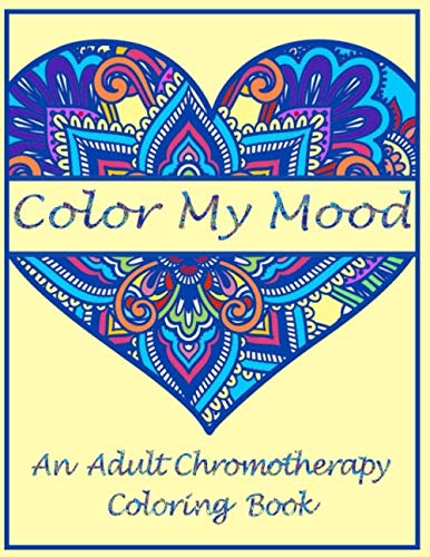 Color My Mood: An Adult Chromotherapy Coloring Book: All skill levels ...