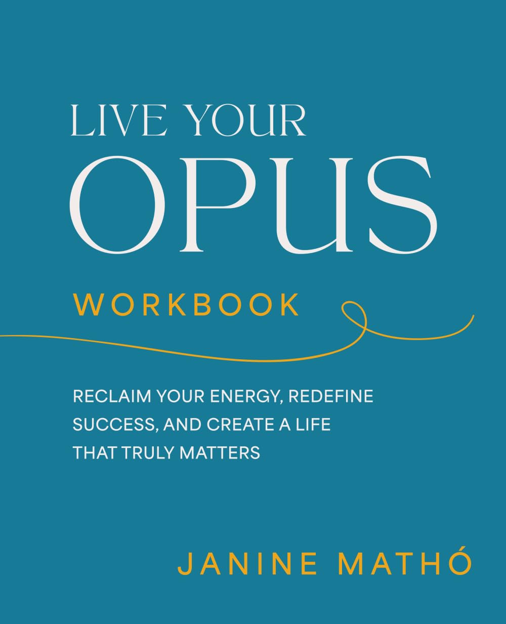 Live Your Opus Workbook: Reclaim Your Energy, Redefine Success, and Create a Life That Truly Matters
