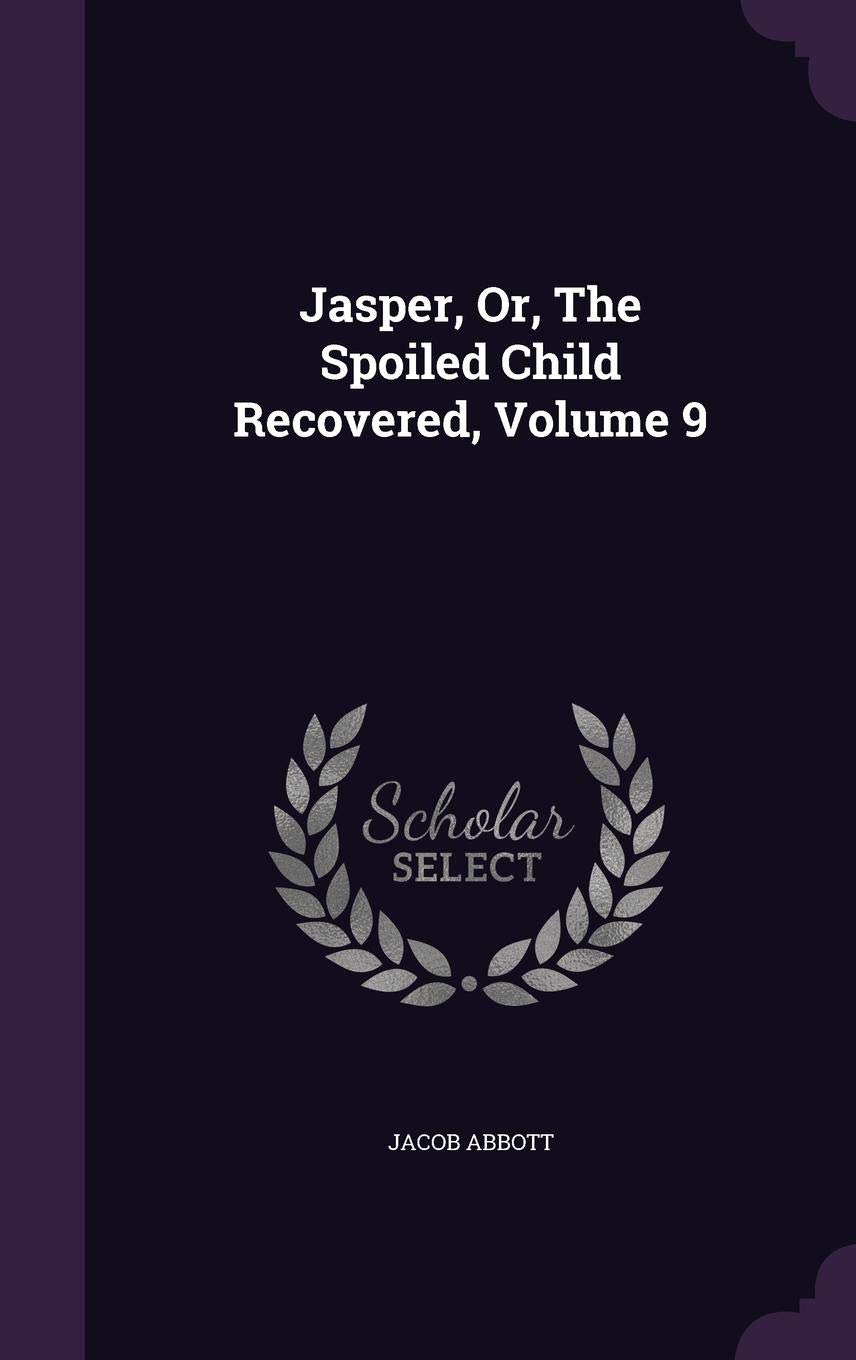 Jasper, Or, The Spoiled Child Recovered, Volume 9