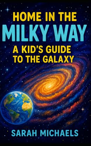 Home in the Milky Way: A Kid’s Guide to the Galaxy