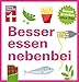 Besser essen nebenbei: Gesund genießen ohne Diät - Ernährungsmyhten werden aufgedeckt - 30 einfache Rezepte für eine gesunde Küche