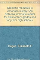 Dramatic moments in American history;: An historical dramatic reader for elelmentary grades and for junior high schools, B000873OL2 Book Cover
