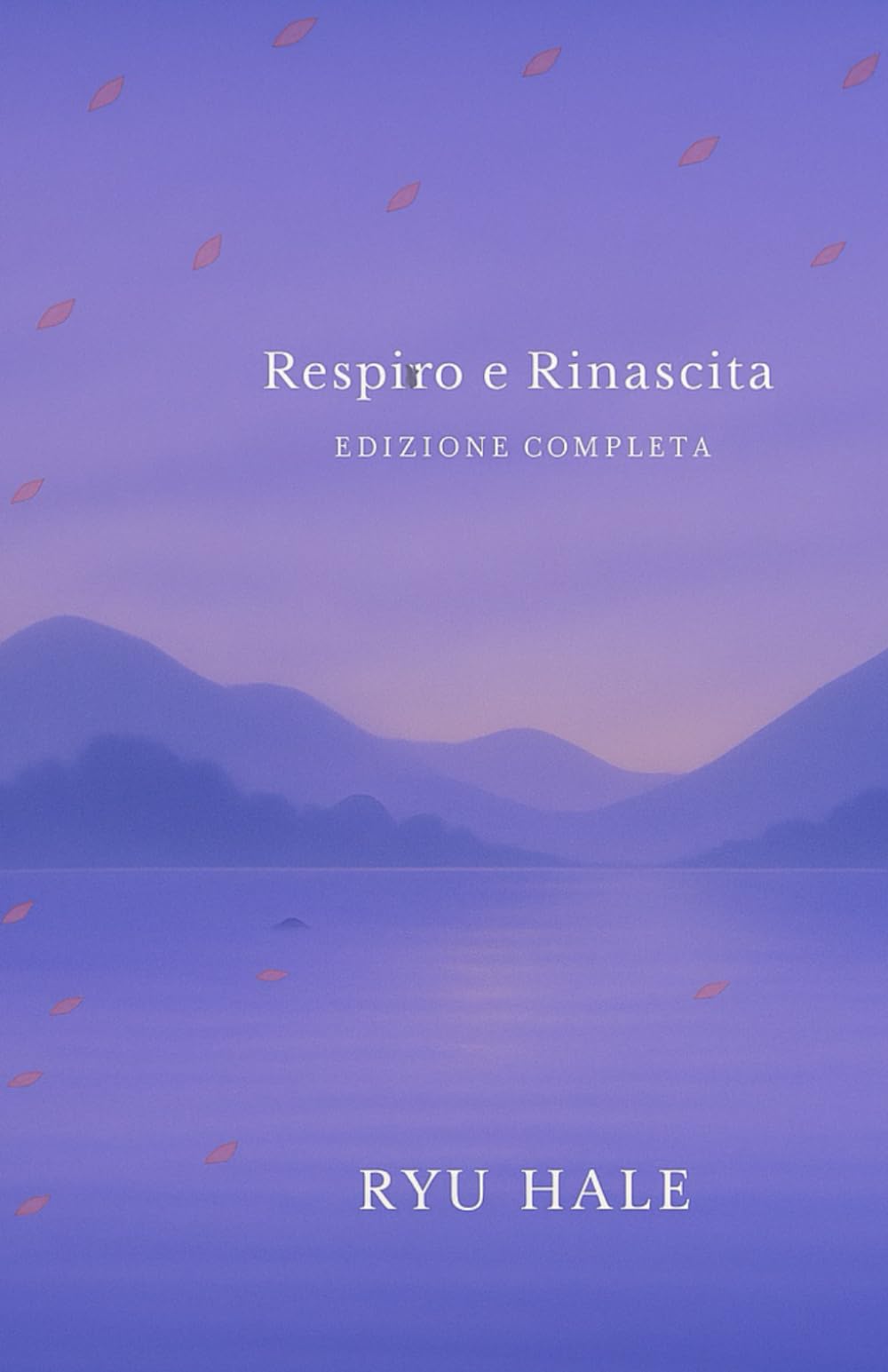 Respiro e Rinascita - Edizione Completa: Il Percorso Completo per Superare l’Ansia, Ritrovare Autostima e Vivere con Serenità (Respiro e Rinascita Series)