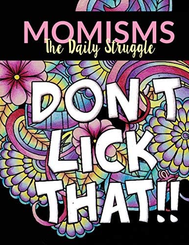 Momisms - the Daily Struggle: A Hilarious Coloring Book for Your Mother, Daughter, Moms or Mammy: This Stress Relieving Book Includes 30 Beautiful ... Day Gift, Birthday Presents & Gifts for Women