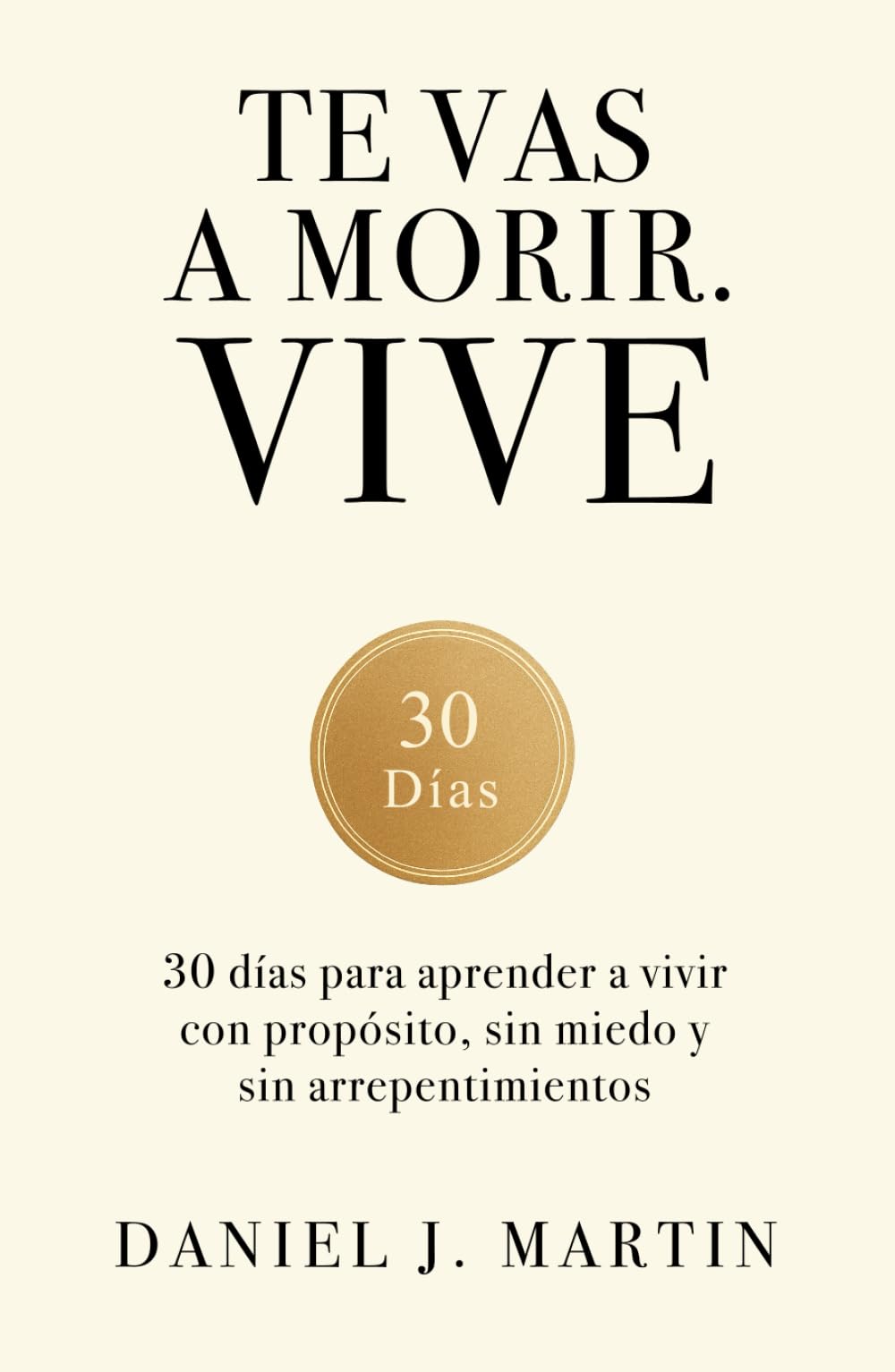 Te vas a morir. Vive: 30 días para aprender a vivir con propósito, sin miedo y sin arrepentimientos