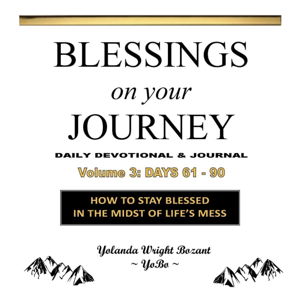 Blessings On Your Journey ~ Days 61-90: How To Stay Blessed In The Midst Of Life's Mess